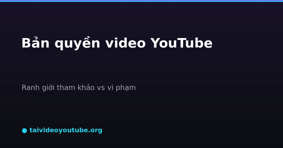 Bản quyền khi tải video YouTube làm nội dung sáng tạo