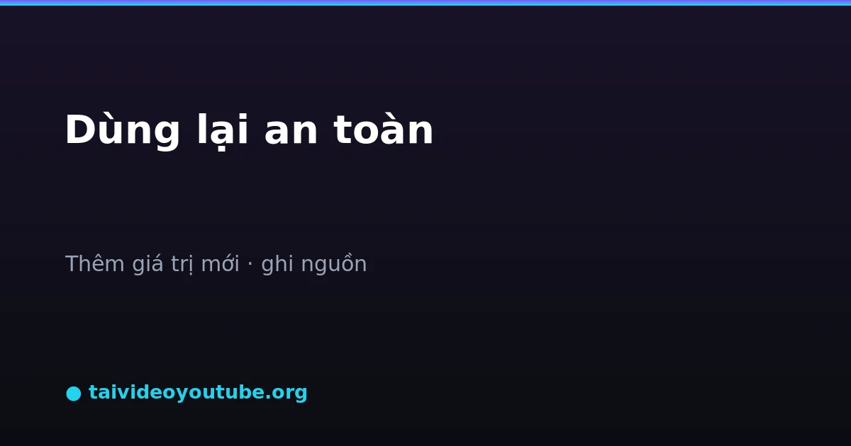 Thêm giá trị mới và ghi nguồn khi dùng lại video YouTube