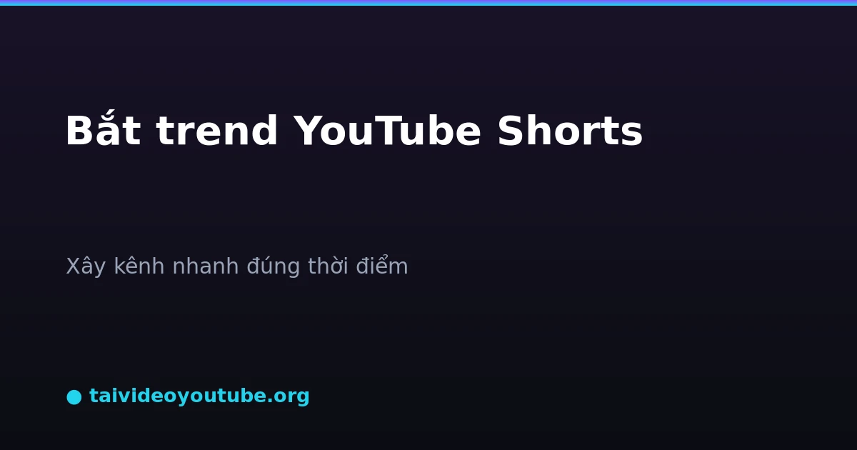 Cách bắt trend từ YouTube Shorts xây kênh nhanh