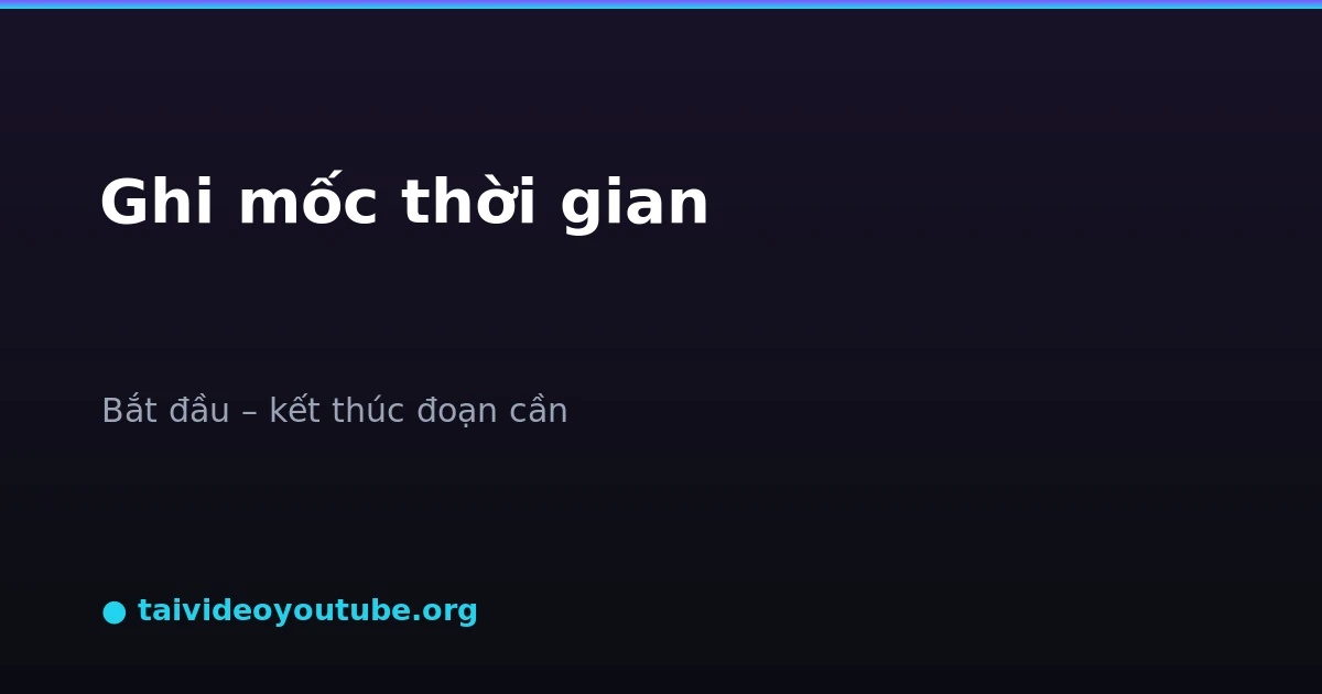 Chọn mốc thời gian bắt đầu và kết thúc để cắt đoạn video