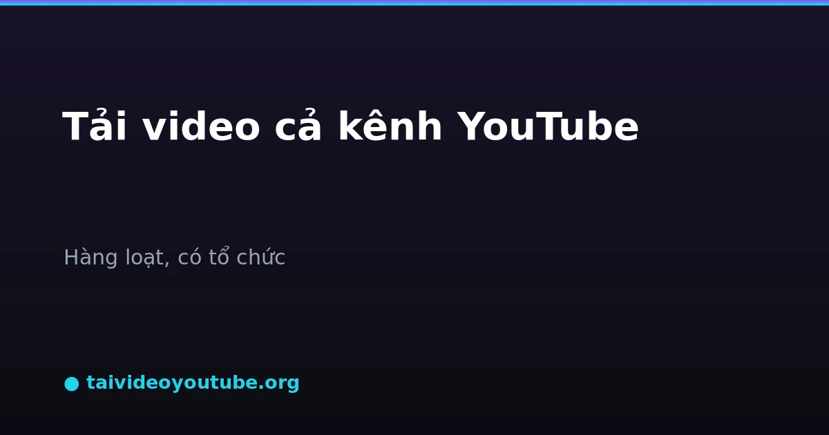 Tải toàn bộ video của một kênh YouTube hàng loạt