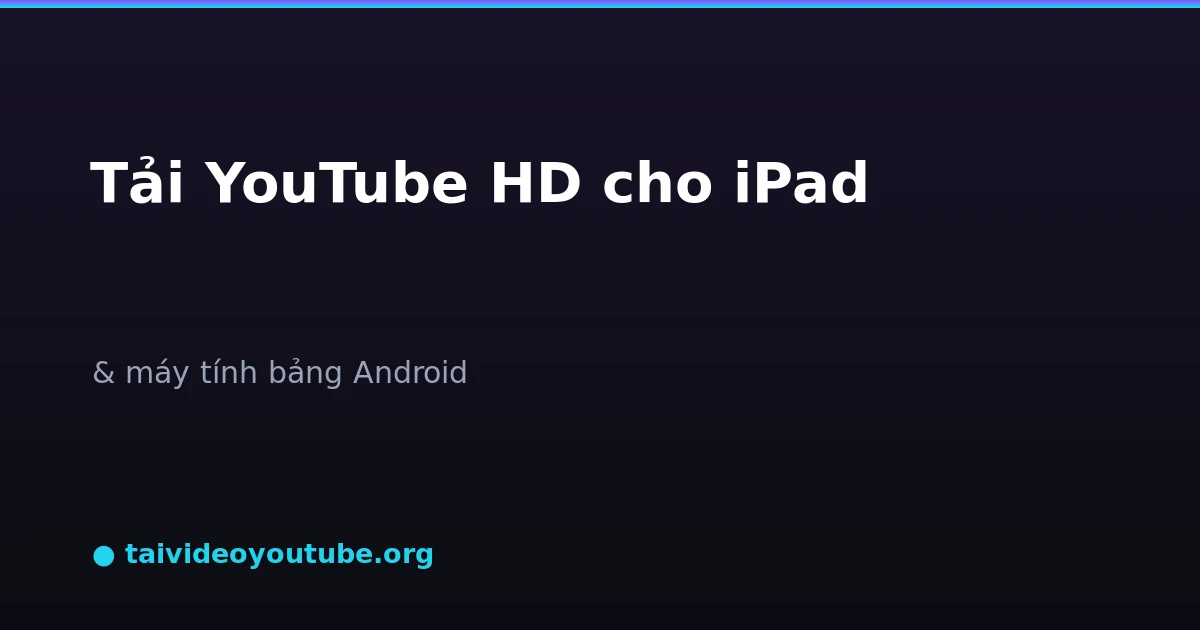 Tải video YouTube HD cho iPad và máy tính bảng Android
