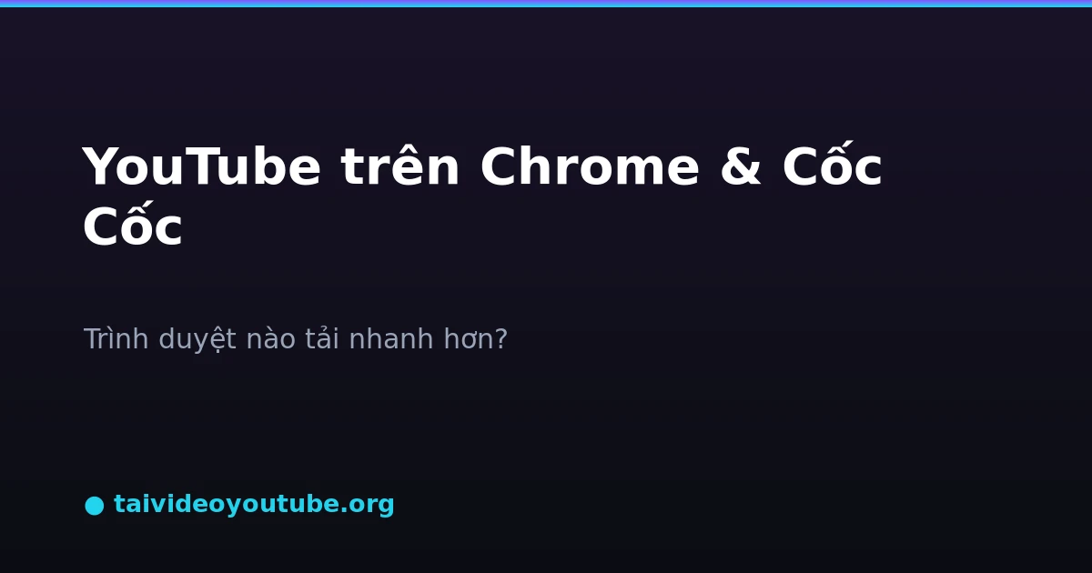 Tải video YouTube trên Chrome và Cốc Cốc so sánh
